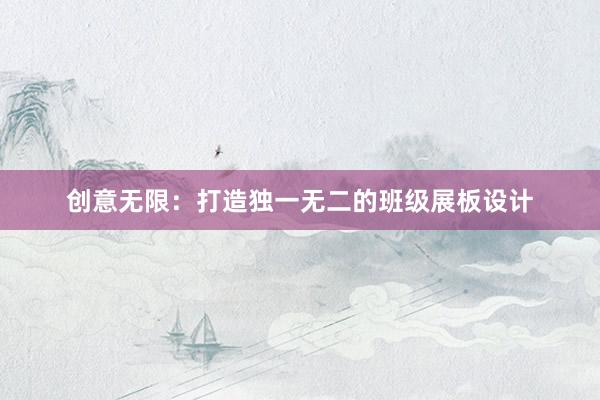 创意无限：打造独一无二的班级展板设计